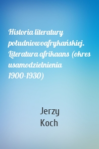 Historia literatury południowoafrykańskiej. Literatura afrikaans (okres usamodzielnienia 1900-1930)