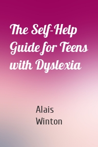 The Self-Help Guide for Teens with Dyslexia