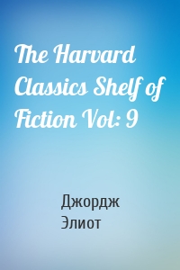 The Harvard Classics Shelf of Fiction Vol: 9