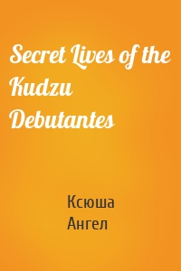 Secret Lives of the Kudzu Debutantes