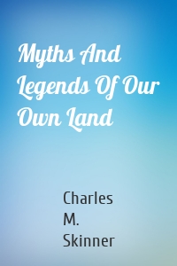 Myths And Legends Of Our Own Land