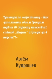 Брошюра по маркетингу «Как заполонить своим брендом первые 10 страниц поисковых сайтов „Яндекс“ и Google за 4 недели?!»