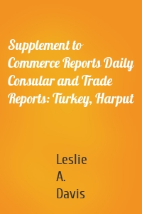 Supplement to Commerce Reports Daily Consular and Trade Reports: Turkey, Harput