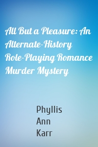 All But a Pleasure: An Alternate-History Role-Playing Romance Murder Mystery
