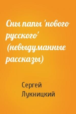 Обложка книги «Сны папы 'нового русского' (невыдуманные рассказы)» — Сергей Лукницкий