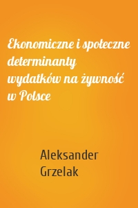 Ekonomiczne i społeczne determinanty wydatków na żywność w Polsce