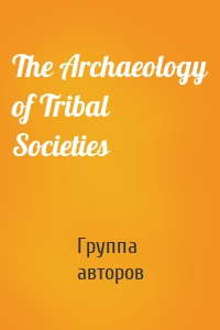 The Archaeology of Tribal Societies