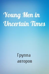 Young Men in Uncertain Times