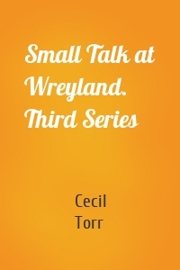 Small Talk at Wreyland. Third Series