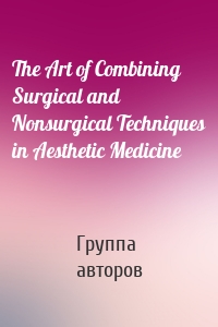 The Art of Combining Surgical and Nonsurgical Techniques in Aesthetic Medicine