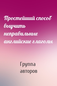 Простейший способ выучить неправильные английские глаголы