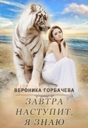 Обложка книги «Завтра наступит, я знаю» — Вероника Вячеславовна Горбачева
