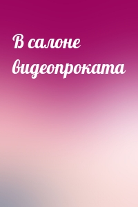 В салоне видеопроката