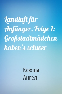 Landluft für Anfänger, Folge 1: Großstadtmädchen haben's schwer