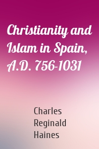 Christianity and Islam in Spain, A.D. 756-1031