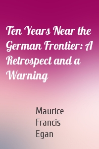 Ten Years Near the German Frontier: A Retrospect and a Warning