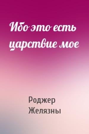 Обложка книги «Ибо это есть царствие мое» — Роджер Желязны