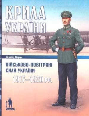 Обложка книги «Крила України: Військово-повітряні сили України, 1917-1920 рр» — Андрей Иванович Харук