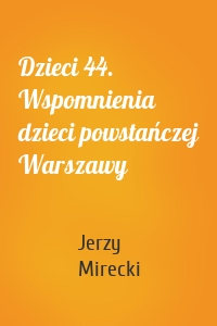 Dzieci 44. Wspomnienia dzieci powstańczej Warszawy