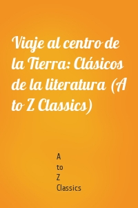 Viaje al centro de la Tierra: Clásicos de la literatura (A to Z Classics)