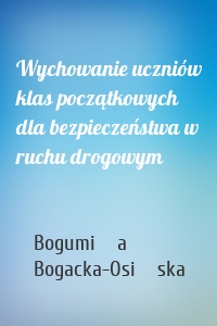 Wychowanie uczniów klas początkowych dla bezpieczeństwa w ruchu drogowym