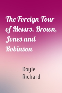 The Foreign Tour of Messrs. Brown, Jones and Robinson