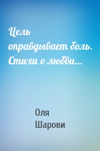 Цель оправдывает боль. Стихи о любви…