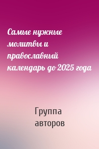 Самые нужные молитвы и православный календарь до 2025 года