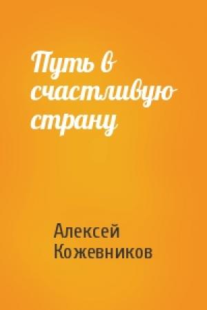 Обложка книги «Путь в счастливую страну» — Алексей Кожевников