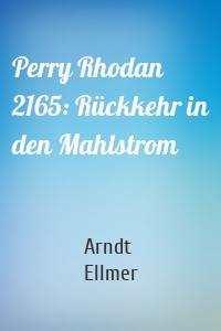 Perry Rhodan 2165: Rückkehr in den Mahlstrom