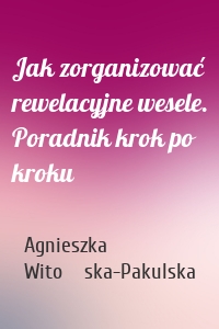 Jak zorganizować rewelacyjne wesele. Poradnik krok po kroku