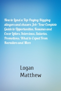 How to Land a Top-Paying Rigging slingers and chasers Job: Your Complete Guide to Opportunities, Resumes and Cover Letters, Interviews, Salaries, Promotions, What to Expect From Recruiters and More