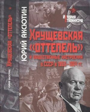 Обложка книги «Хрущевская «оттепель» и общественные настроения в СССР в 1953-1964 гг.» — Юрий Аксютин