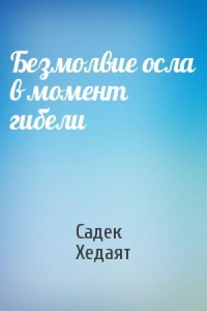 Обложка книги «Безмолвие осла в момент гибели» — Садек Хедаят