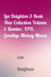 Len Deighton 3-Book War Collection Volume 1: Bomber, XPD, Goodbye Mickey Mouse