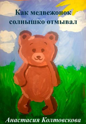 Обложка книги «Как медвежонок солнышко отмывал» — Анастасия Колтовскова