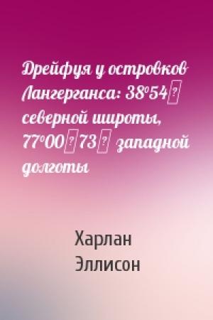 Обложка книги «Дрейфуя у островков Лангерганса: 38°54′ северной широты, 77°00′73″ западной долготы» — Харлан Эллисон