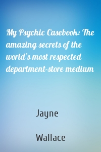 My Psychic Casebook: The amazing secrets of the world’s most respected department-store medium