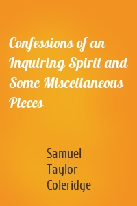 Confessions of an Inquiring Spirit and Some Miscellaneous Pieces