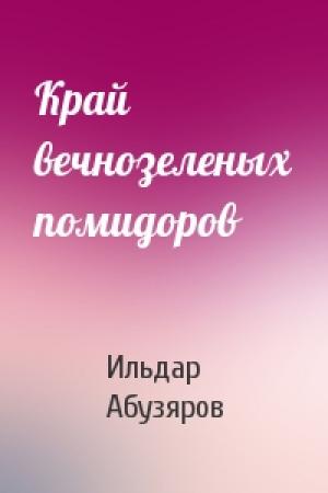 Обложка книги «Край вечнозеленых помидоров» — Ильдар Абузяров