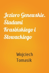 Jezioro Genewskie. Śladami Krasińskiego i Słowackiego
