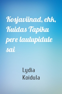 Kosjaviinad, ehk, Kuidas Tapiku pere laulupidule sai