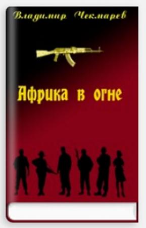 Обложка книги «Африка в огне» — Владимир Чекмарев