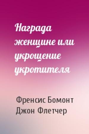 Обложка книги «Награда женщине или укрощение укротителя» — Френсис Бомонт, Джон Флетчер