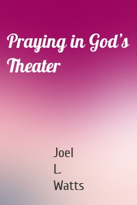 Praying in God’s Theater