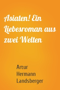 Asiaten! Ein Liebesroman aus zwei Welten