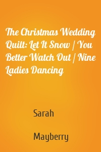 The Christmas Wedding Quilt: Let It Snow / You Better Watch Out / Nine Ladies Dancing
