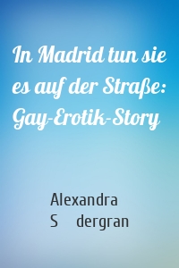 In Madrid tun sie es auf der Straße: Gay-Erotik-Story