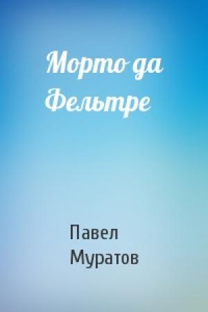 Обложка книги «Морто да Фельтре» — Павел Муратов