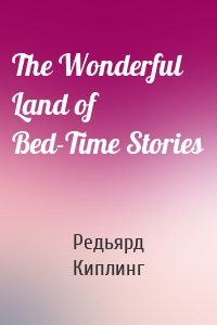The Wonderful Land of Bed-Time Stories